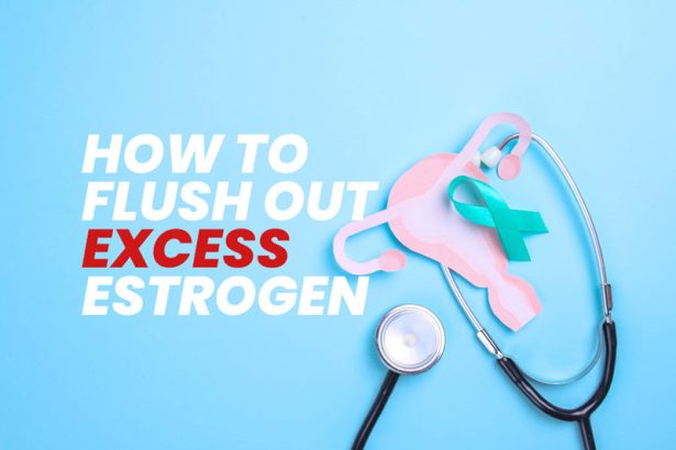 How to flush out excess estrogen